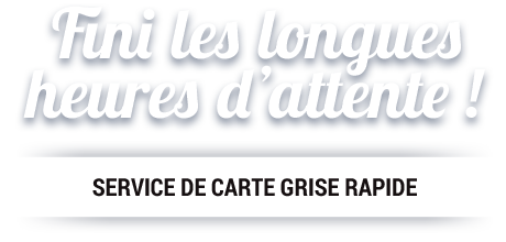 Fini les longues heures d'attente ! Service de carte grise rapide